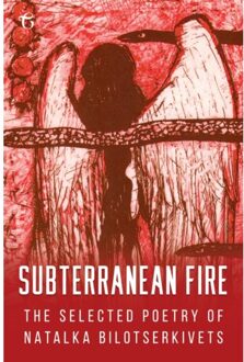 Vrije Uitgevers, De Subterranean Fire: The Selected Poetry Of Natalka Bilotserkivets - Natalka Bilotserkivets