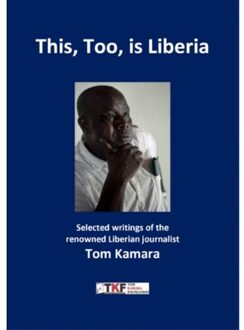 Vrije Uitgevers, De This, Too, Is Liberia - Tom Kamara Foundation - Tom Kamara