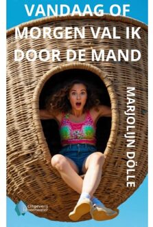 Vrije Uitgevers, De Vandaag Of Morgen Val Ik Door De Mand - Marjolein Dölle