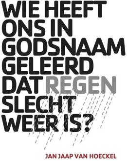 Vrije Uitgevers, De Wie heeft ons in godsnaam geleerd dat regen slecht weer is? - Boek Jan Jaap van Hoeckel (9082128209)