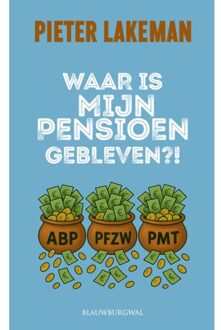 Waar Is Mijn Pensioen Gebleven?! - Pieter Lakeman