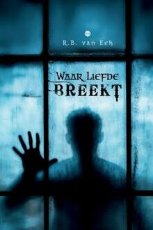 Waar liefde breekt -  R.B. van Eek (ISBN: 9789465289168)