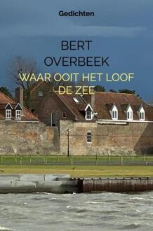 Waar Ooit Het Loof De Zee - Bert Overbeek