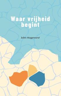 Waar vrijheid begint -  John Hogervorst (ISBN: 9789083325620)