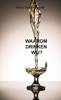 Waarom drinken wij? -  Greta van Driessche (ISBN: 9789403729275)