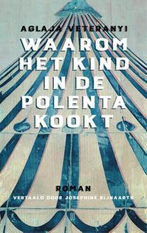 Waarom het kind in de polenta kookt -  Aglaja Veteranyi (ISBN: 9789493367074)
