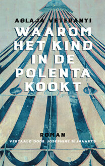 Waarom het kind in de polenta kookt -  Aglaya Veteranyi (ISBN: 9789493367258)