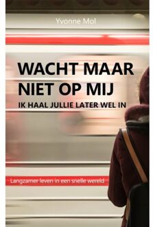 Wacht Maar Niet Op Mij, Ik Haal Jullie Later Wel - (ISBN:9789083020600)