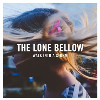 Walk Into A Storm - The Lone Bellow