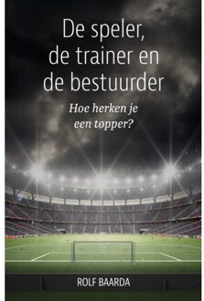 Wardy Poelstra Projectmanagement De Speler, De Trainer En De Bestuurder - Rolf Baarda