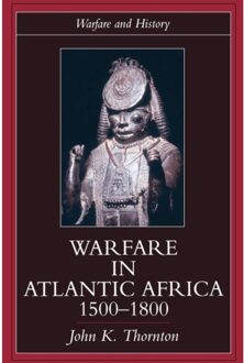 Warfare In Atlantic Africa, 1500-1800 - Warfare And History - John K. Thornton