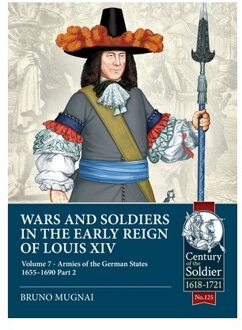 Wars And Soldiers In The Early Reign Of Louis Xiv Volume 7 Part 2 - Century Of The Soldier - Bruno Mugnai