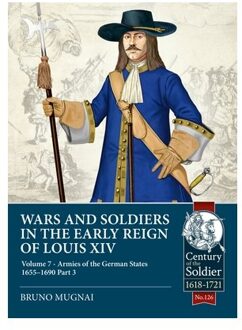Wars And Soldiers In The Early Reign Of Louis Xiv Volume 7 Part 3 - Century Of The Soldier 1618-1721 - Bruno Mugnai