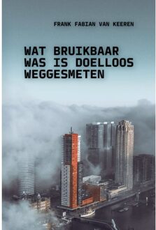 Wat Bruikbaar Was Is Doelloos Weggesmeten - Frank Fabian van Keeren