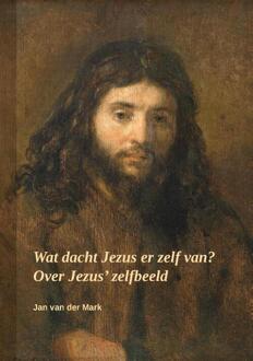 Wat Dacht Jezus Er Zelf Van? - Jan Van der Mark