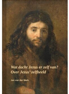 Wat Dacht Jezus Er Zelf Van? - Jan Van der Mark