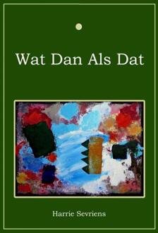 Wat dan als dat - Boek Harrie Sevriens (9463184139)