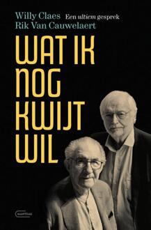 Wat ik nog kwijt wil. Een ultiem gesprek -  Rik van Cauwelaert, Willy Claes (ISBN: 9789022341988)