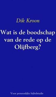 Wat is de boodschap van de rede op de Olijfberg ? - Boek Dik Kroon (9463181008)