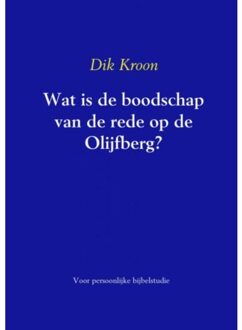 Wat is de boodschap van de rede op de Olijfberg ? - Boek Dik Kroon (9463181008)