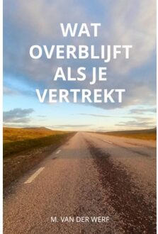 Wat Overblijft Als Je Vertrekt - M. Van der Werf