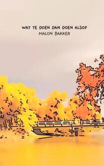Wat Te Doen Dan Doen Alsof - Malon Bakker