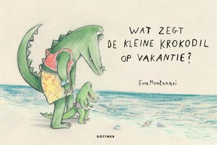 Wat zegt de kleine krokodil op vakantie? -  Eva Montanari (ISBN: 9789025778965)