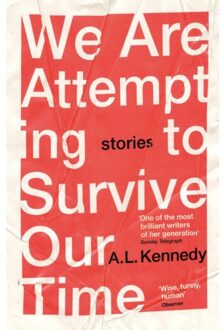 We Are Attempting To Survive Our Time - A.L. Kennedy