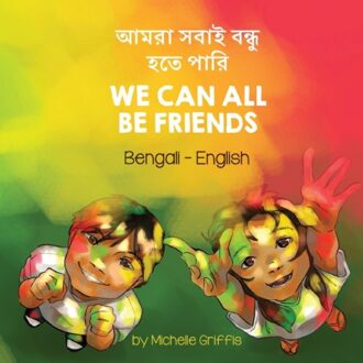 We Can All Be Friends (Bengali-English) - Language Lizard Bilingual Living In Harmony - Michelle Griffis