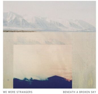 We Were Strangers - Beneath A Broken Sky