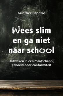 Wees slim en ga niet naar school - Gunther Landrie (ISBN: 9789464611854)