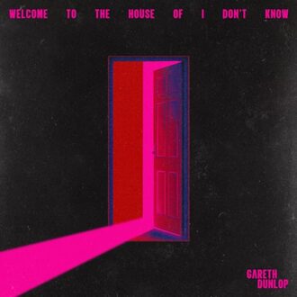 Welcome To The House Of I Don't Know - Gareth Dunlop