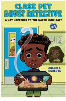 What Happened To The Naked Mole Rat?: A Graphic Novel - Class Pet Ghost Detective - Akeem S. Roberts