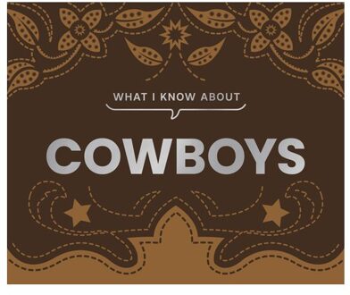 What I Know About Cowboys - What I Know About - Gibbs Smith