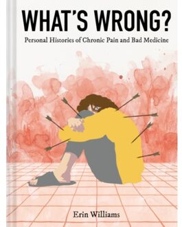 What's wrong? : personal histories of chronic pain and bad medicine - Erin Williams