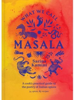 What We Call Masala ! A Cook's Practical Guide To The Poetry Of Indian Spices - Sarina Kamini