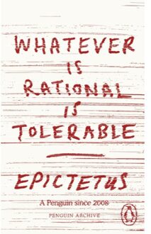 Whatever Is Rational Is Tolerable - Penguin Archive - Epictetus