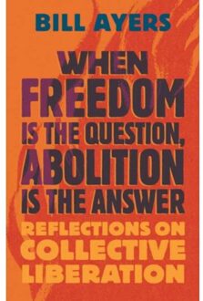When Freedom Is The Question, Abolition Is The Answer - Ayers, Bill