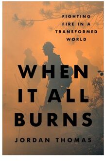 When It All Burns: Fighting Fire In A Transformed World - Jordan Thomas