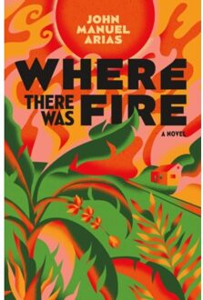 Where There Was Fire - Arias, John Manuel