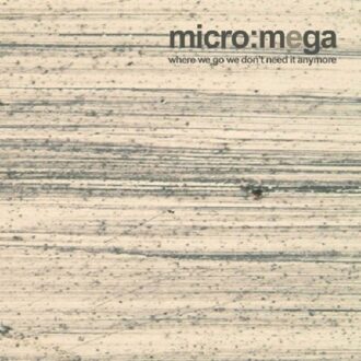 Where We Go We Don't Need It Anymore It Anymore - Micro Mega