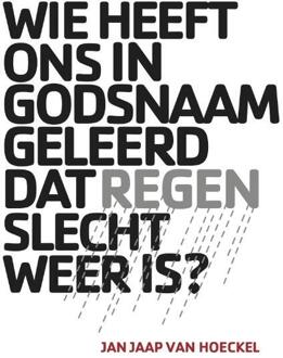 Wie heeft ons in godsnaam geleerd dat regen slecht weer is? - Boek Jan Jaap van Hoeckel (9082128209)