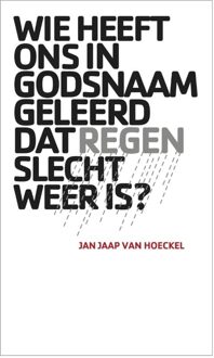 Wie heeft ons in godsnaam geleerd dat regen slecht weer is? - eBook Jan Jaap van Hoeckel (9082128217)