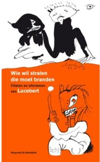 Wie wil stralen die moet branden - Boek Lucebert (9077767657)