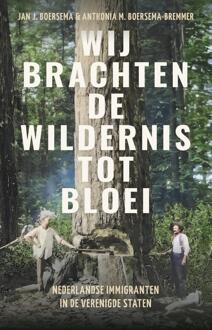Wij Brachten De Wildernis Tot Bloei - Jan J. Boersema