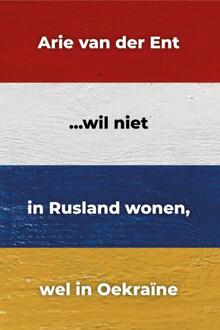 ...Wil Niet In Rusland Wonen, Wel In Oekraïne - Arie van der Ent