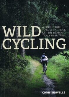 Wild Cycling : A pocket guide to 50 great rides off the beaten track in Britain