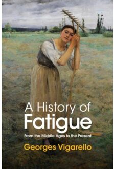 Wiley A History Of Fatigue: From The Middle Ages To The Present - Georges Vigarello