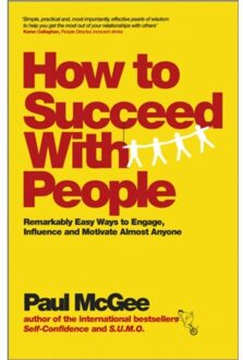 Wiley How to Succeed with People : Remarkably Easy Ways to Engage, Influence and Motivate Almost Anyone