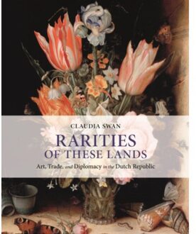 Wiley Rarities Of These Lands : Art, Trade, And Diplomacy In The Dutch Republic - Claudia Swan